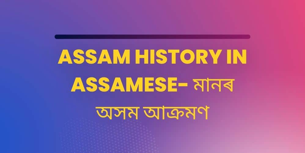 ASSAM HISTORY IN ASSAMESE- মানৰ অসম আক্ৰমণ