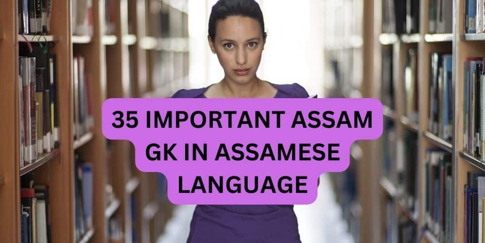 35 IMPORTANT ASSAM GK – MOST IMPORTANT ASSAM GK IN ASSAMESE LANGUAGE